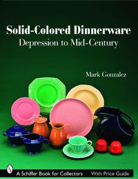 Cover image for Solid-colored Dinnerware: Depression to Mid-century