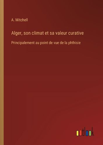 Cover image for Alger, son climat et sa valeur curative