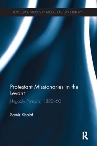 Cover image for Protestant Missionaries in the Levant: Ungodly Puritans, 1820-1860