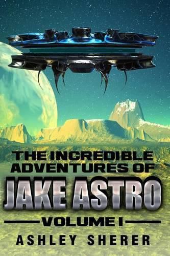 Cover image for The Incredible Adventures of Jake Astro Volume I