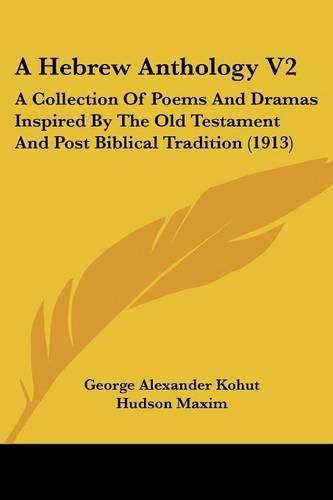 A Hebrew Anthology V2: A Collection of Poems and Dramas Inspired by the Old Testament and Post Biblical Tradition (1913)