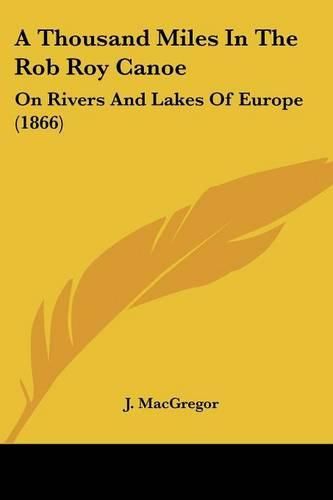 Cover image for A Thousand Miles in the Rob Roy Canoe: On Rivers and Lakes of Europe (1866)