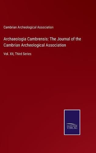 Cover image for Archaeologia Cambrensis: The Journal of the Cambrian Archeological Association: Vol. XII, Third Series