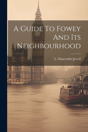 Cover image for A Guide To Fowey And Its Neighbourhood