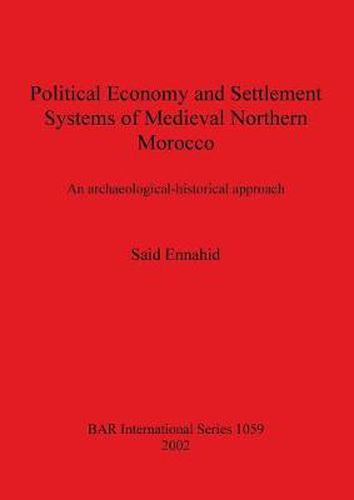 Cover image for Political Economy and Settlement Systems of Medieval Northern Morocco: An archaeological-historical approach