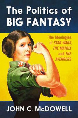 The Politics of Big Fantasy: The Ideologies of Star Wars, The Matrix and The Avengers