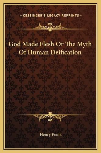 God Made Flesh or the Myth of Human Deification