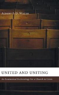 Cover image for United and Uniting: An Ecumenical Ecclesiology for a Church in Crisis