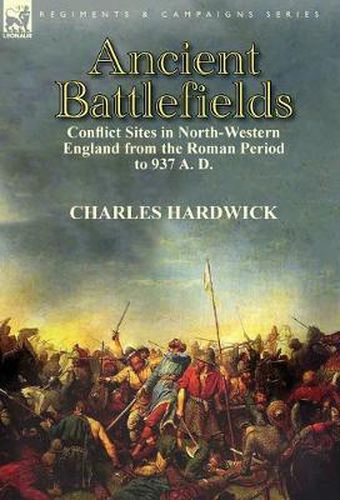 Cover image for Ancient Battlefields: Conflict Sites in North-Western England from the Roman Period to 937 A. D.