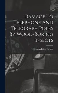 Cover image for Damage To Telephone And Telegraph Poles By Wood-boring Insects