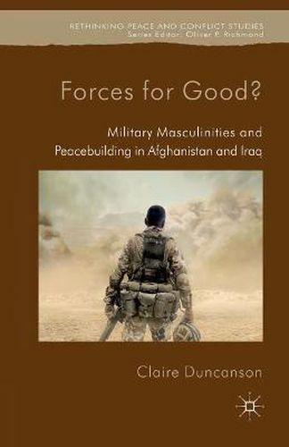 Forces for Good?: Military Masculinities and Peacebuilding in Afghanistan and Iraq