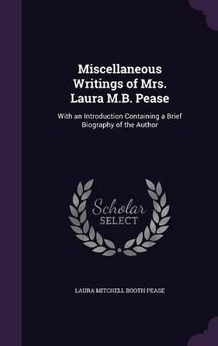 Cover image for Miscellaneous Writings of Mrs. Laura M.B. Pease: With an Introduction Containing a Brief Biography of the Author