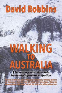 Cover image for Walking to Australia: 21st Century Excursions into Humanity's Greatest Migration