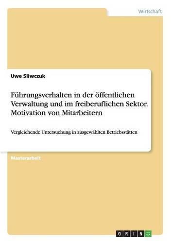 Cover image for Fuhrungsverhalten in der oeffentlichen Verwaltung und im freiberuflichen Sektor. Motivation von Mitarbeitern: Vergleichende Untersuchung in ausgewahlten Betriebsstatten