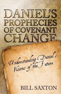 Cover image for Daniel's Prophecies of Covenant Change