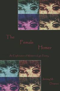 Cover image for The Female Homer: An Exploration of Women's Epic Poetry