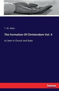 Cover image for The Formation Of Christendom Vol. 4: As Seen in Church and State