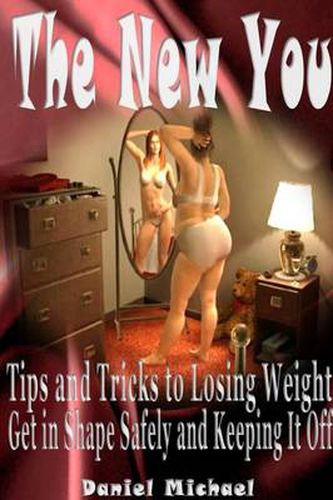 Cover image for The New You: Tips and Tricks to Losing Weight, Get in Shape Safely and Keeping It Off