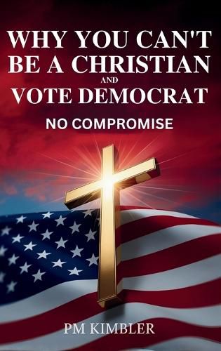 Cover image for Why You Can't Be a Christian and Vote Democrat
