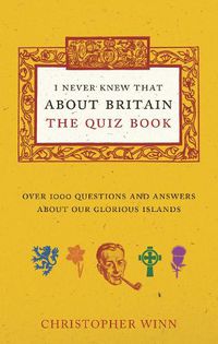 Cover image for I Never Knew That About Britain: The Quiz Book: Over 1000 questions and answers about our glorious isles
