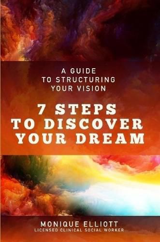 Cover image for A Guide to Structuring Your Vision 7 Steps to Discover Your Dream!