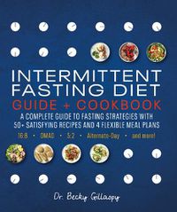 Cover image for Intermittent Fasting Diet Guide and Cookbook: A Complete Guide to Fasting Strategies with 50+ Satisfying Recipes and 4 Flexible Meal Plans: 16:8, OMAD, 5:2, Alternate-day, and More