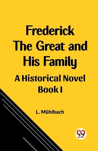 Frederick the Great and His Family A Historical Novel Book I