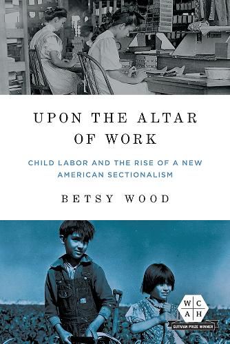 Cover image for Upon the Altar of Work: Child Labor and the Rise of a New American Sectionalism