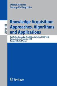 Cover image for Knowledge Acquisition: Approaches, Algorithms and Applications: Pacific Rim Knowledge Acquisition Workshop, PKAW 2008, Hanoi, Vietnam, December 15-16, 2008, Revised Selected Papers