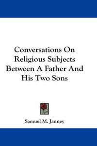 Cover image for Conversations on Religious Subjects Between a Father and His Two Sons