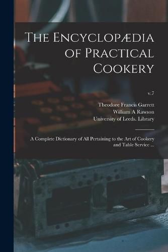 The Encyclopaedia of Practical Cookery: a Complete Dictionary of All Pertaining to the Art of Cookery and Table Service ...; v.7