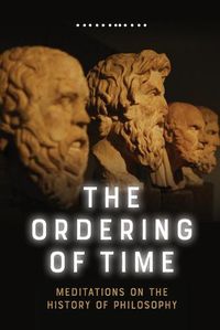 Cover image for The Ordering of Time: Meditations on the History of Philosophy