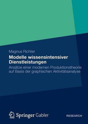 Cover image for Modelle Wissensintensiver Dienstleistungen: Ansatze Einer Modernen Produktionstheorie Auf Basis Der Graphischen Aktivitatsanalyse