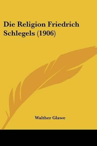 Die Religion Friedrich Schlegels (1906)