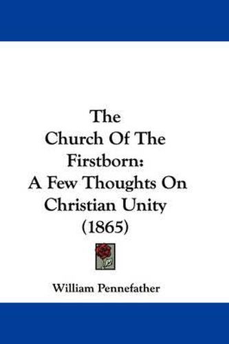 Cover image for The Church of the Firstborn: A Few Thoughts on Christian Unity (1865)