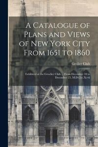 Cover image for A Catalogue of Plans and Views of New York City From 1651 to 1860