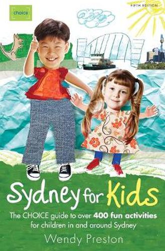 Cover image for Sydney for Kids: The Choice Guide to Over 400 Fun Activities in & Around Sydney