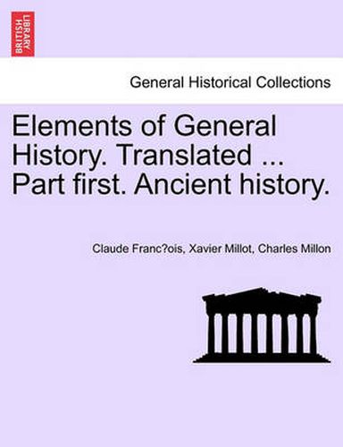 Cover image for Elements of General History. Translated ... Part First. Ancient History.