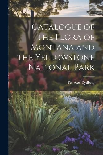 Cover image for Catalogue of the Flora of Montana and the Yellowstone National Park