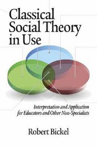 Cover image for Classical Social Theory in Use: Interpretation and Application for Educators and Other Non-Specialists