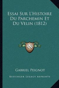 Cover image for Essai Sur L'Histoire Du Parchemin Et Du Velin (1812)