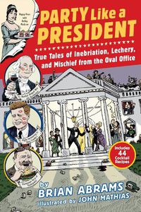 Cover image for Party Like a President: True Tales of Inebriation, Lechery, and Mischief from the Oval Office