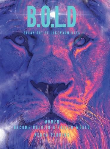 Cover image for B.O.L.D Break out of Lukewarm Days, Become Bold in a Fallen World