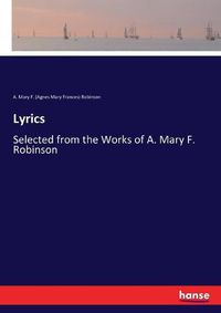 Cover image for Lyrics: Selected from the Works of A. Mary F. Robinson