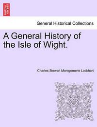Cover image for A General History of the Isle of Wight.