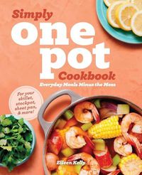 Cover image for Simply One Pot Cookbook: Everyday Meals Minus the Mess