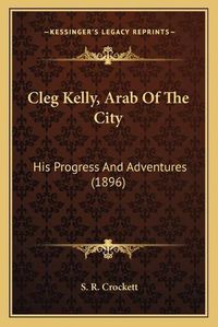 Cover image for Cleg Kelly, Arab of the City: His Progress and Adventures (1896)