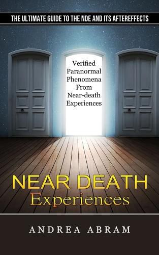 Cover image for Near Death Experiences: The Ultimate Guide to the Nde and Its Aftereffects (Verified Paranormal Phenomena From Near-death Experiences)