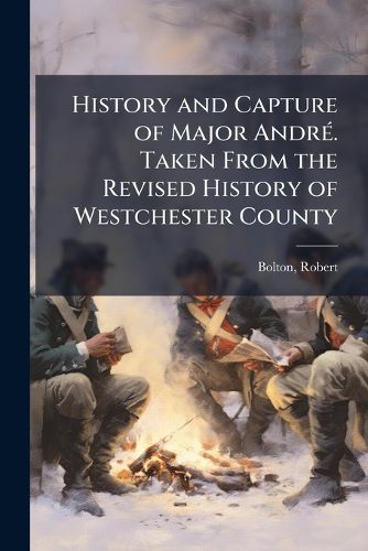 Cover image for History and Capture of Major AndrA(c). Taken From the Revised History of Westchester County