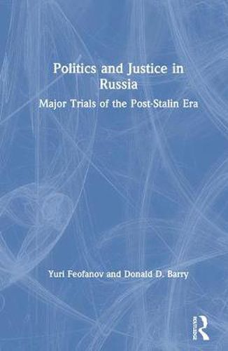 Cover image for Politics and Justice in Russia: Major Trials of the Post-Stalin Era